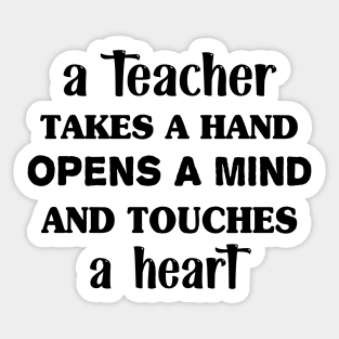 A teacher takes a hand opens a mind and touches a heart Sticker